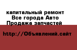 капитальный ремонт - Все города Авто » Продажа запчастей   